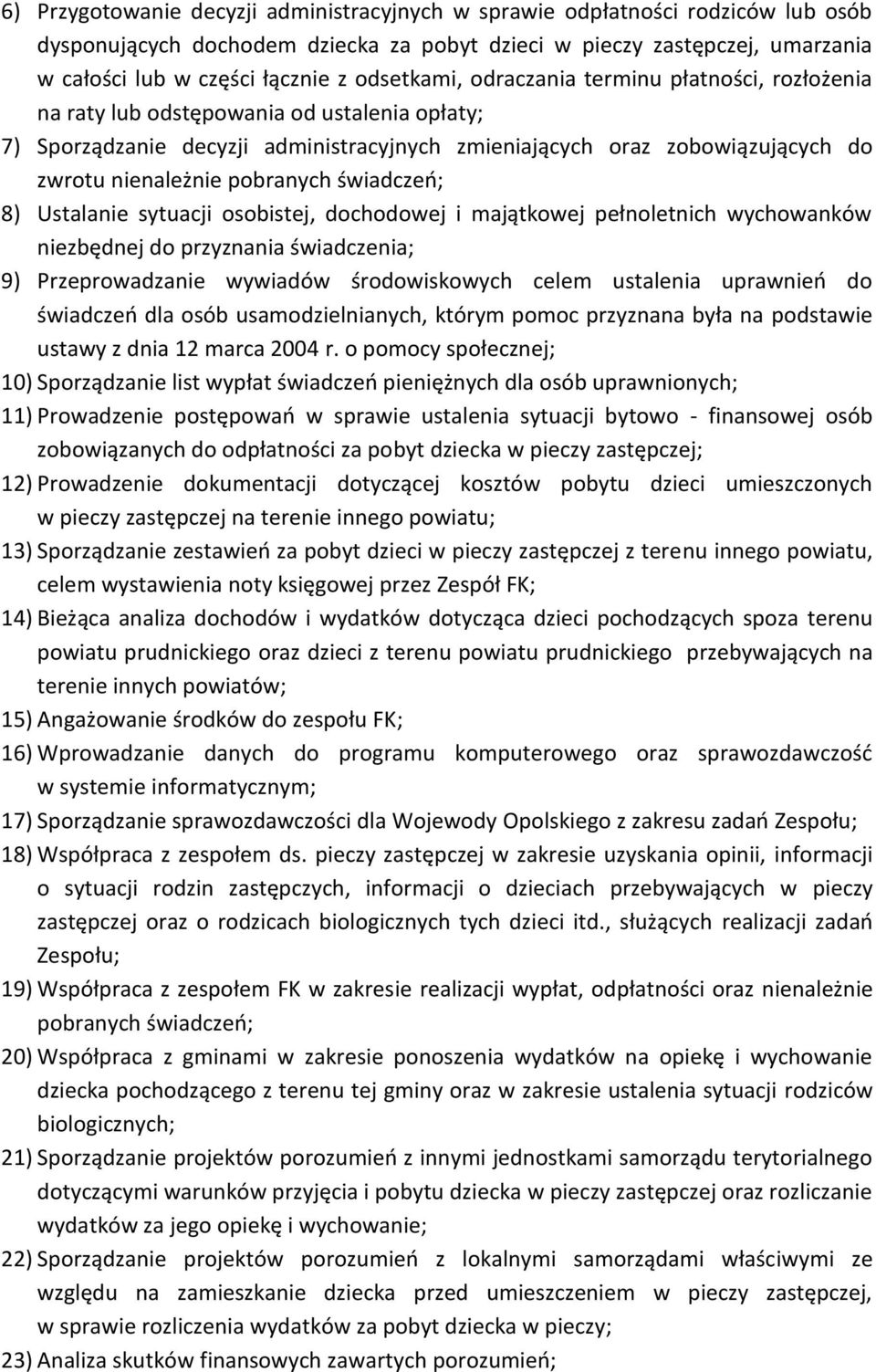 pobranych świadczeń; 8) Ustalanie sytuacji osobistej, dochodowej i majątkowej pełnoletnich wychowanków niezbędnej do przyznania świadczenia; 9) Przeprowadzanie wywiadów środowiskowych celem ustalenia