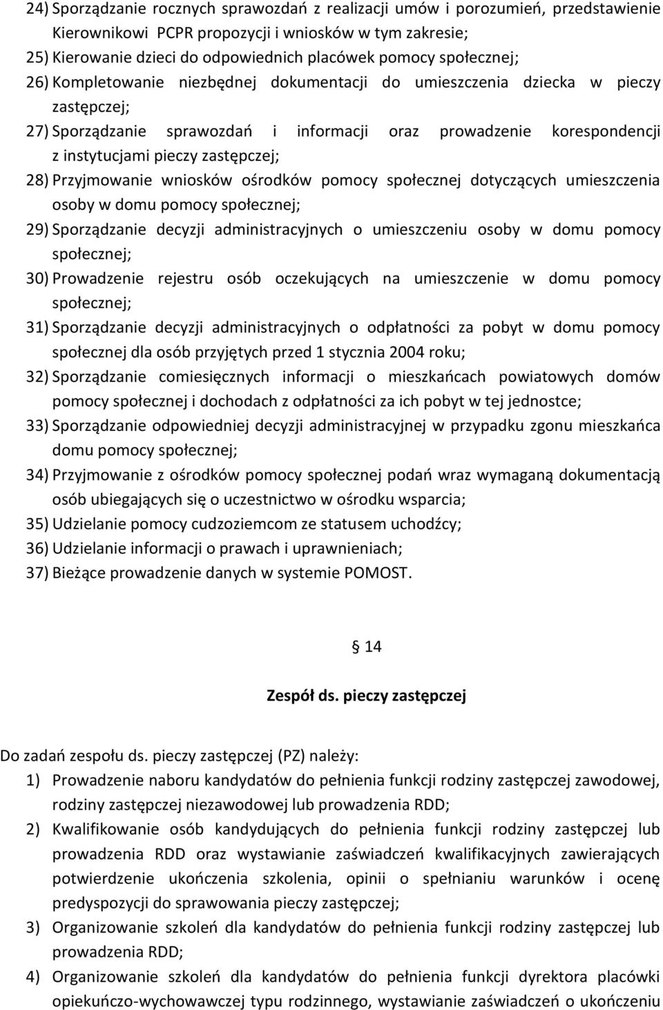 zastępczej; 28) Przyjmowanie wniosków ośrodków pomocy społecznej dotyczących umieszczenia osoby w domu pomocy społecznej; 29) Sporządzanie decyzji administracyjnych o umieszczeniu osoby w domu pomocy