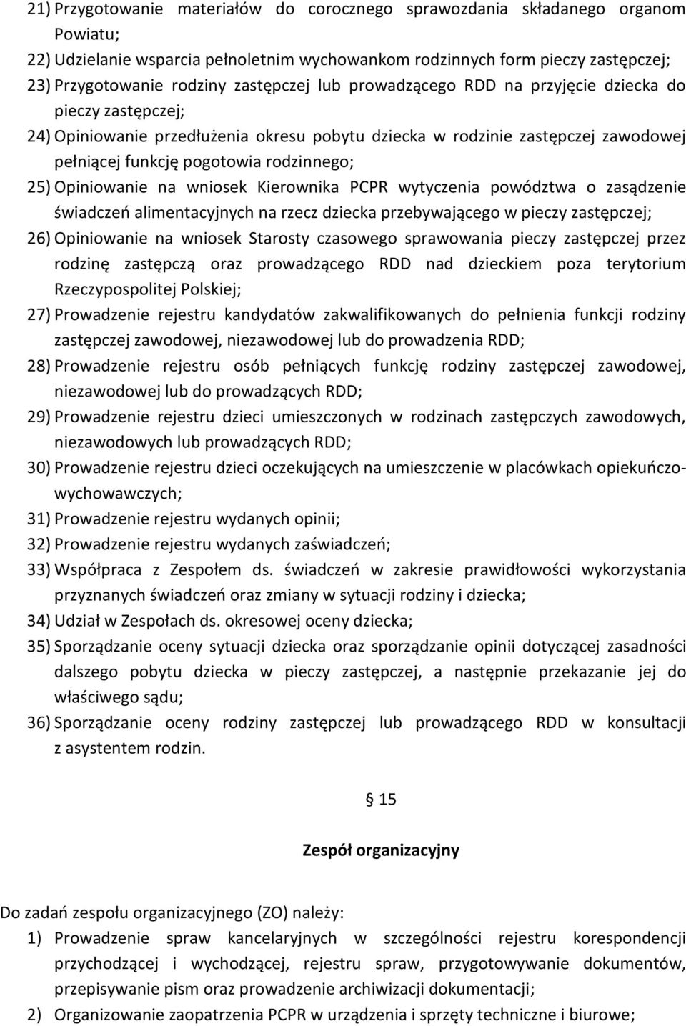 25) Opiniowanie na wniosek Kierownika PCPR wytyczenia powództwa o zasądzenie świadczeń alimentacyjnych na rzecz dziecka przebywającego w pieczy zastępczej; 26) Opiniowanie na wniosek Starosty