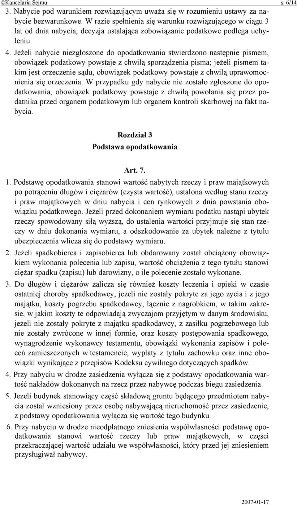 Jeżeli nabycie niezgłoszone do opodatkowania stwierdzono następnie pismem, obowiązek podatkowy powstaje z chwilą sporządzenia pisma; jeżeli pismem takim jest orzeczenie sądu, obowiązek podatkowy