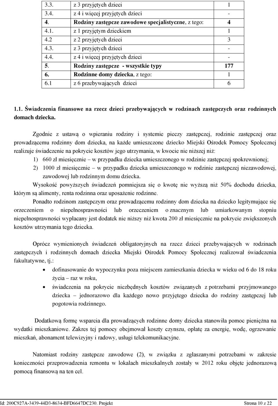 Zgodnie z ustawą o wpieraniu rodziny i systemie pieczy zastępczej, rodzinie zastępczej oraz prowadzącemu rodzinny dom dziecka, na każde umieszczone dziecko Miejski Ośrodek Pomocy Społecznej realizuje