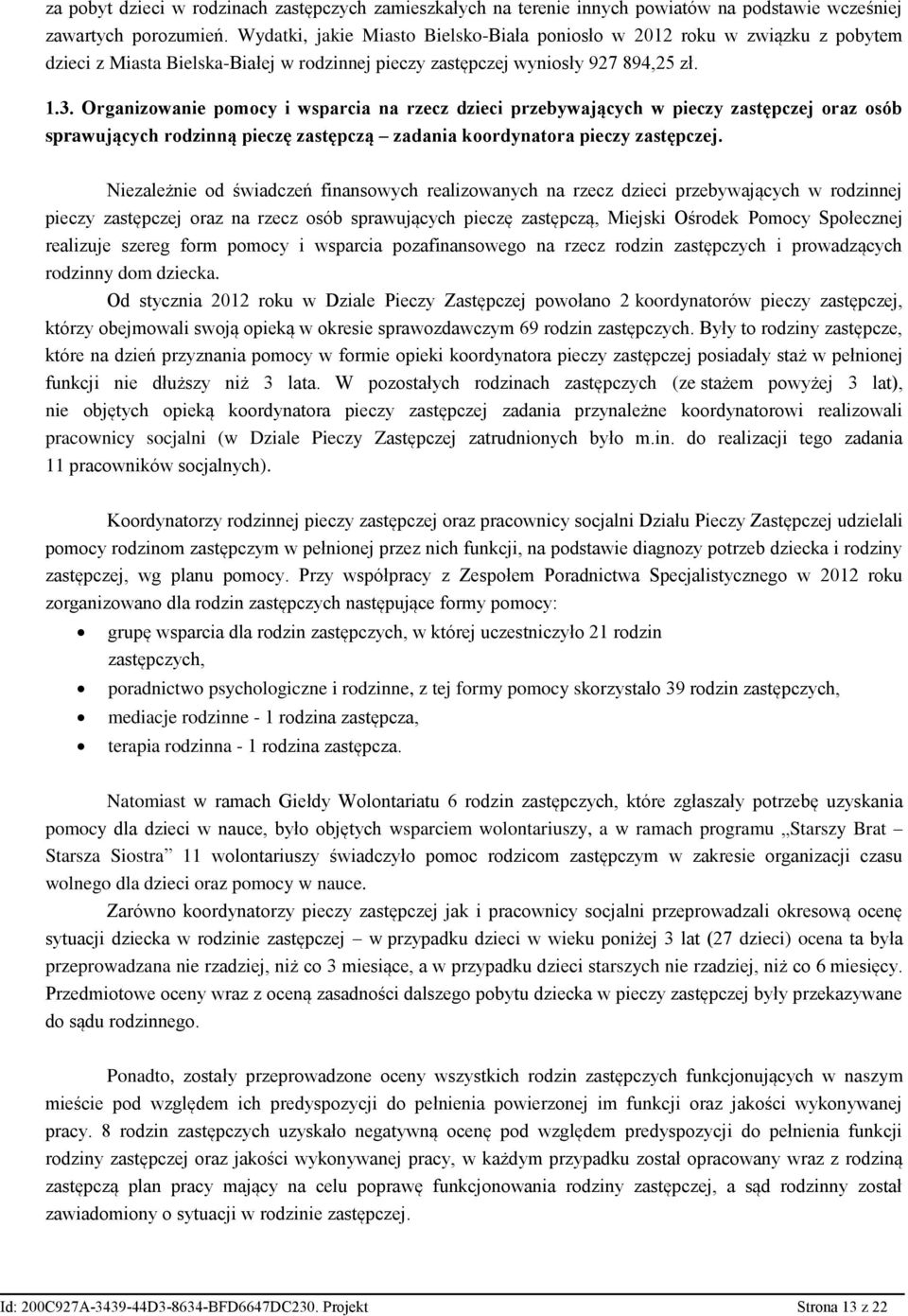 Organizowanie pomocy i wsparcia na rzecz dzieci przebywających w pieczy zastępczej oraz osób sprawujących rodzinną pieczę zastępczą zadania koordynatora pieczy zastępczej.