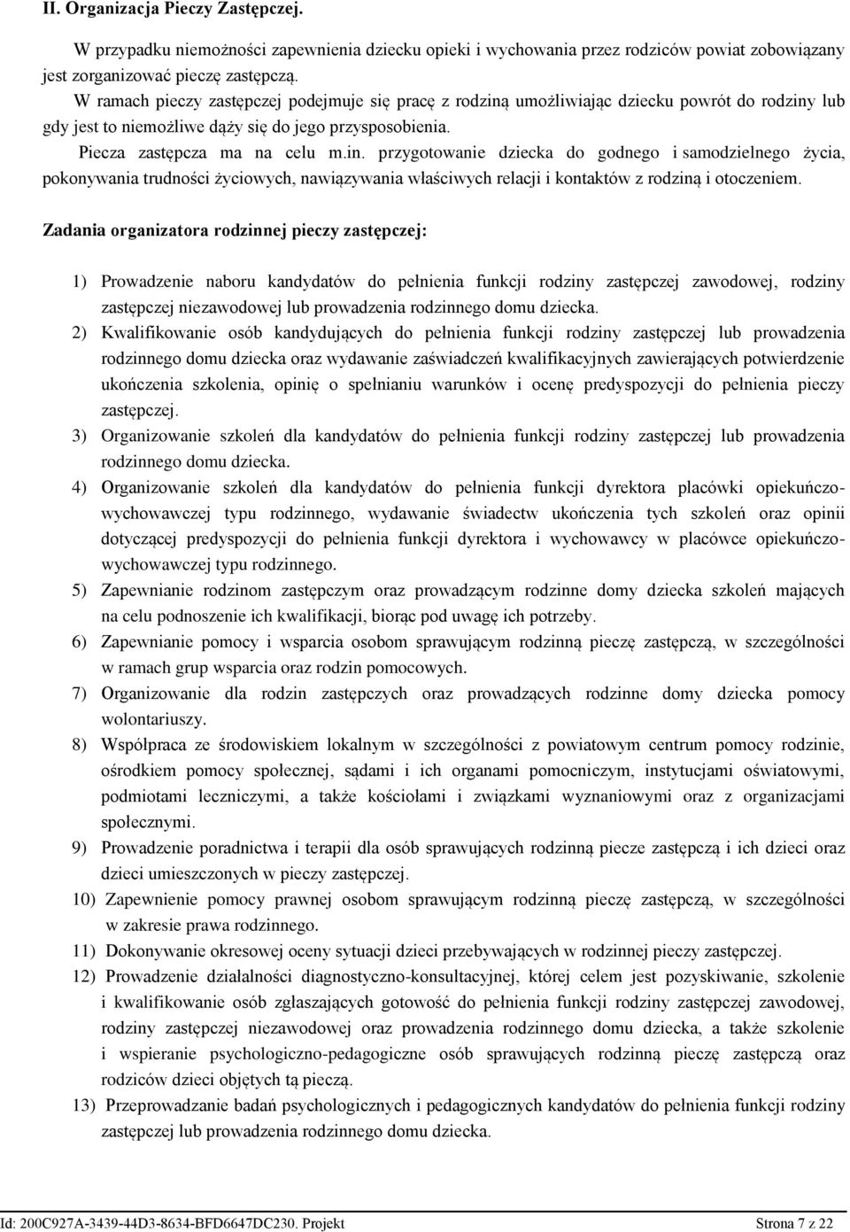 umożliwiając dziecku powrót do rodziny lub gdy jest to niemożliwe dąży się do jego przysposobienia. Piecza zastępcza ma na celu m.in. przygotowanie dziecka do godnego i samodzielnego życia, pokonywania trudności życiowych, nawiązywania właściwych relacji i kontaktów z rodziną i otoczeniem.