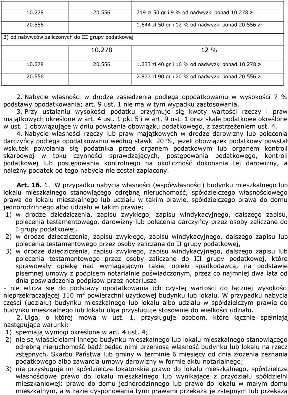 1 nie ma w tym wypadku zastosowania. 3. Przy ustalaniu wysokości podatku przyjmuje się kwoty wartości rzeczy i praw majątkowych określone w art. 4 ust. 1 pkt 5 i w art. 9 ust.