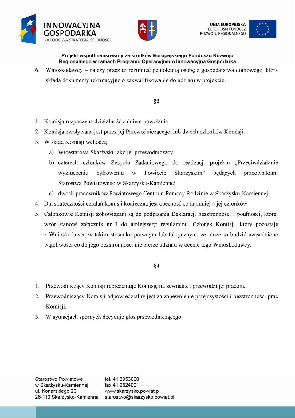 W skład Komisji wchodzą: a) Wicestarosta Skarżyski jako jej przewodniczący b) czterech członków Zespołu Zadaniowego do realizacji projektu Przeciwdziałanie wykluczeniu cyfrowemu w Powiecie Skarżyskim