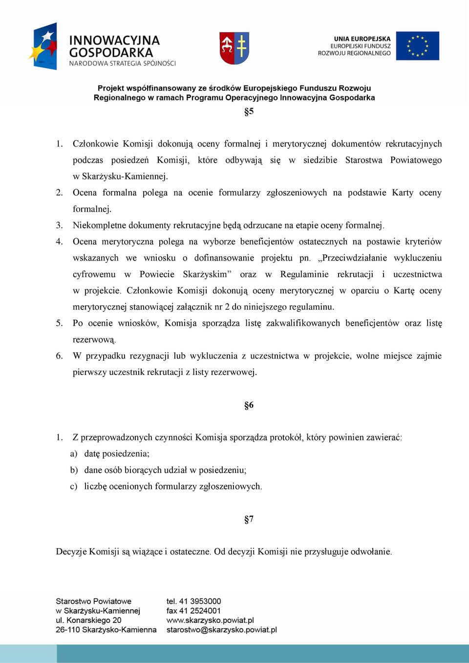 Ocena merytoryczna polega na wyborze beneficjentów ostatecznych na postawie kryteriów wskazanych we wniosku o dofinansowanie projektu pn.