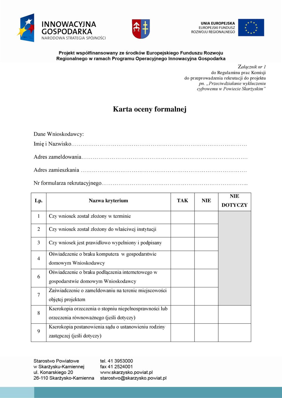 Nazwa kryterium TAK NIE NIE DOTYCZY 1 Czy wniosek został złożony w terminie 2 Czy wniosek został złożony do właściwej instytucji 3 Czy wniosek jest prawidłowo wypełniony i podpisany 4 6 7 8 9