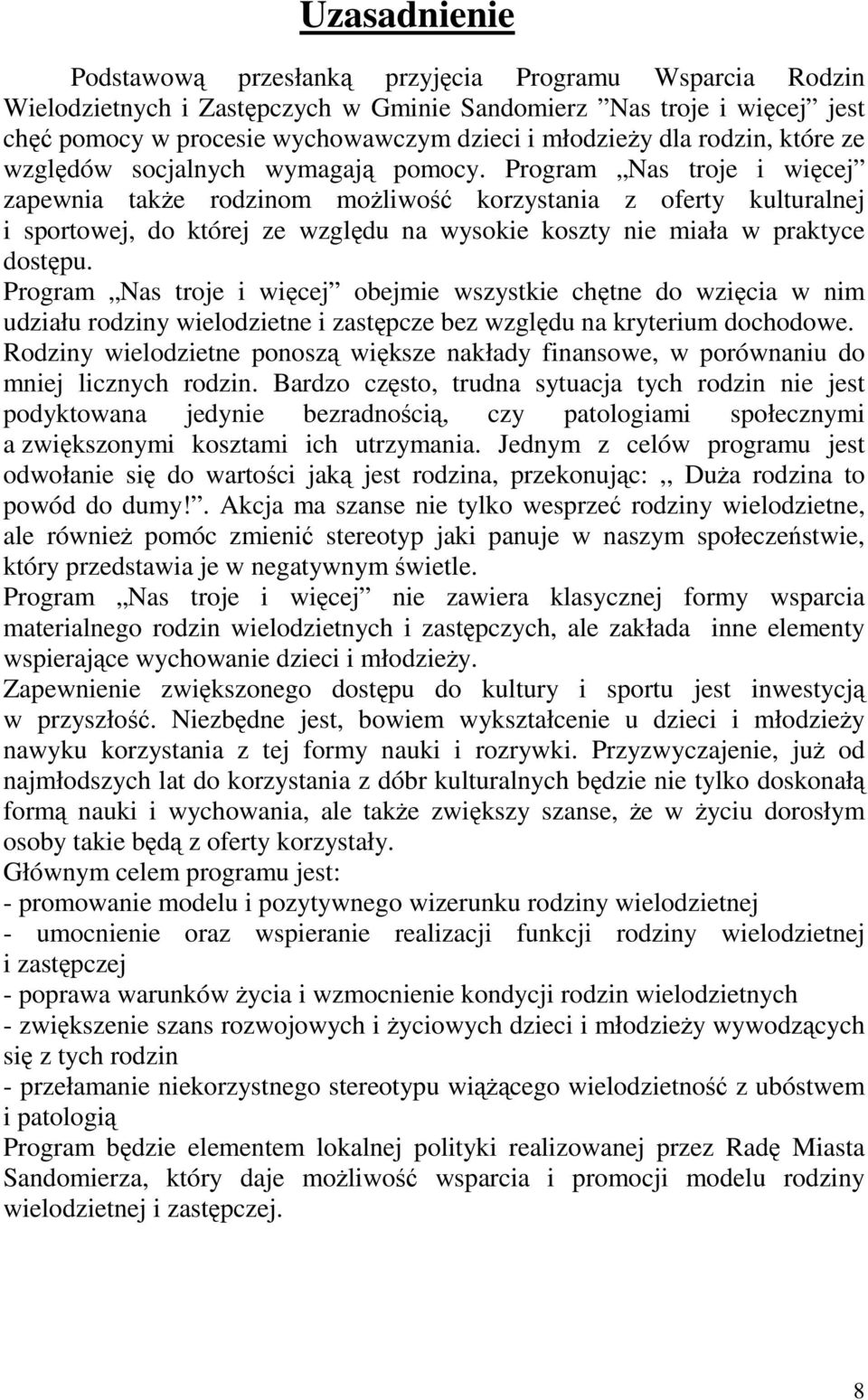 Program Nas troje i więcej zapewnia takŝe rodzinom moŝliwość korzystania z oferty kulturalnej i sportowej, do której ze względu na wysokie koszty nie miała w praktyce dostępu.