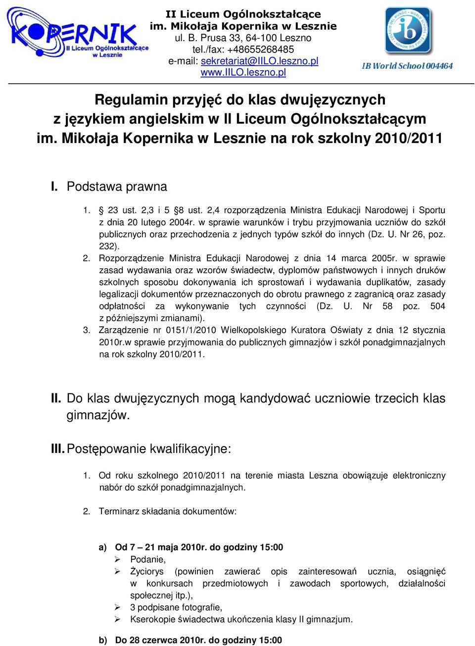 w sprawie warunków i trybu przyjmowania uczniów do szkół publicznych oraz przechodzenia z jednych typów szkół do innych (Dz. U. Nr 26, poz. 232). 2. Rozporządzenie Ministra Edukacji Narodowej z dnia 14 marca 2005r.