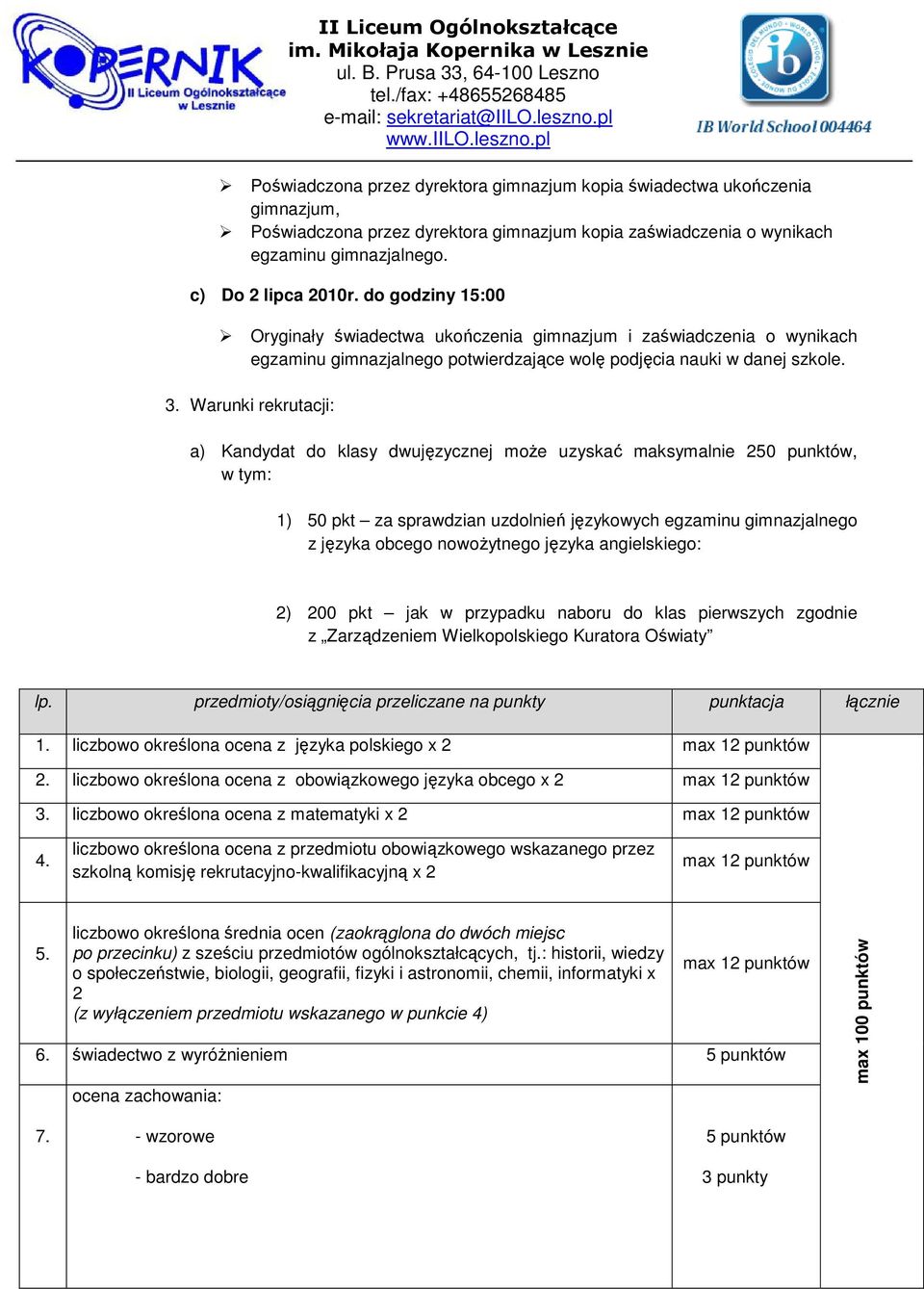 Warunki rekrutacji: a) Kandydat do klasy dwujęzycznej może uzyskać maksymalnie 250 punktów, w tym: 1) 50 pkt za sprawdzian uzdolnień językowych egzaminu gimnazjalnego z języka obcego nowożytnego