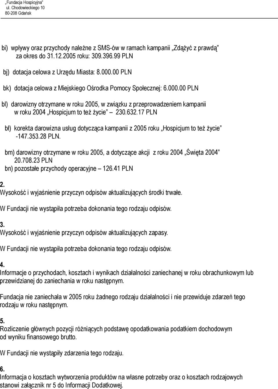 17 PLN bł) korekta darowizna usług dotycząca kampanii z 2005 roku Hospicjum to też życie 147.353.28 PLN. bm) darowizny otrzymane w roku 2005, a dotyczące akcji z roku 2004 Święta 2004 20.708.