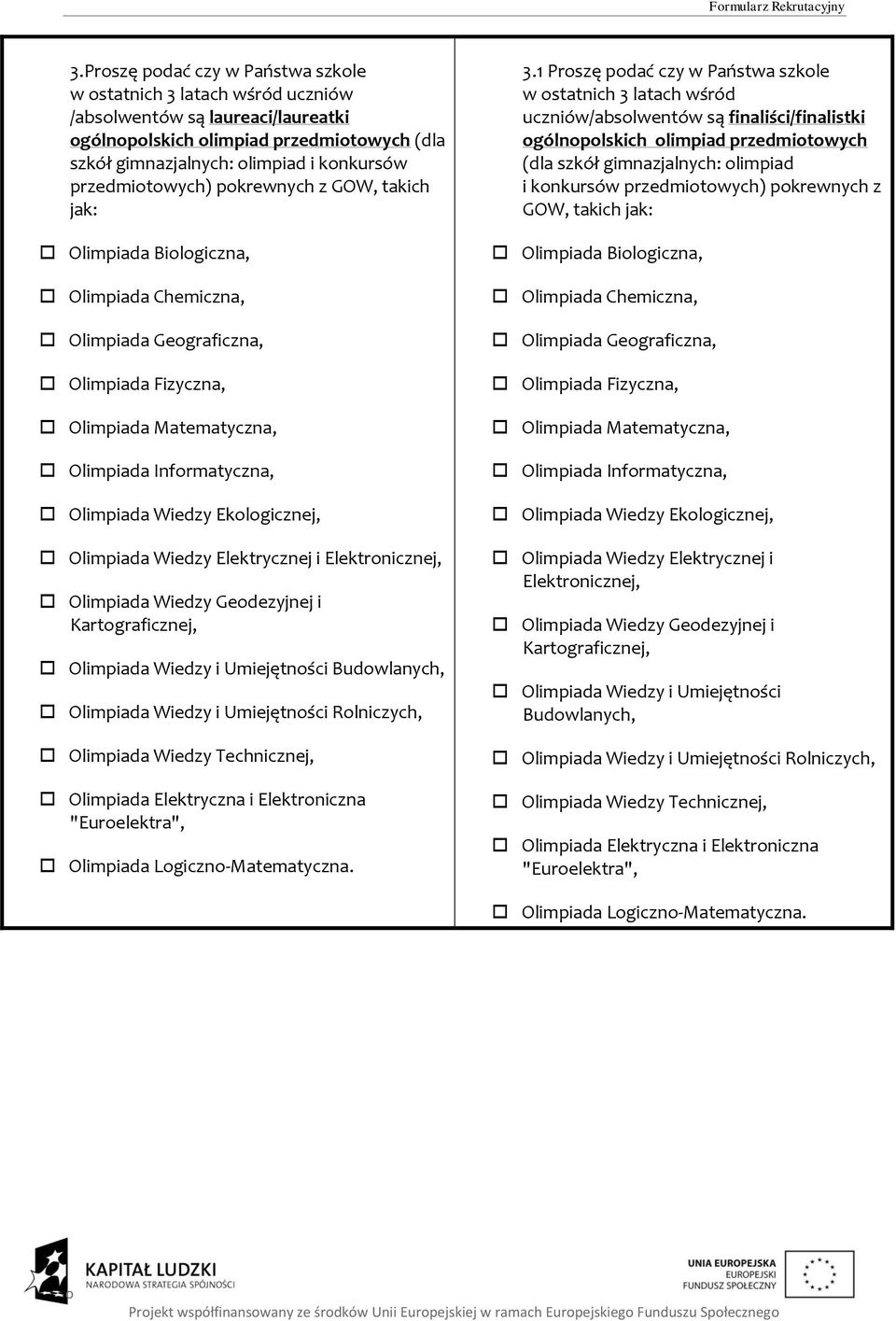 pkrewnych z GOW, takich jak: Olimpiada Bilgiczna, Olimpiada Gegraficzna, Olimpiada Infrmatyczna, Olimpiada Wiedzy Eklgicznej, Olimpiada Wiedzy Elektrycznej i Elektrnicznej, Olimpiada Wiedzy