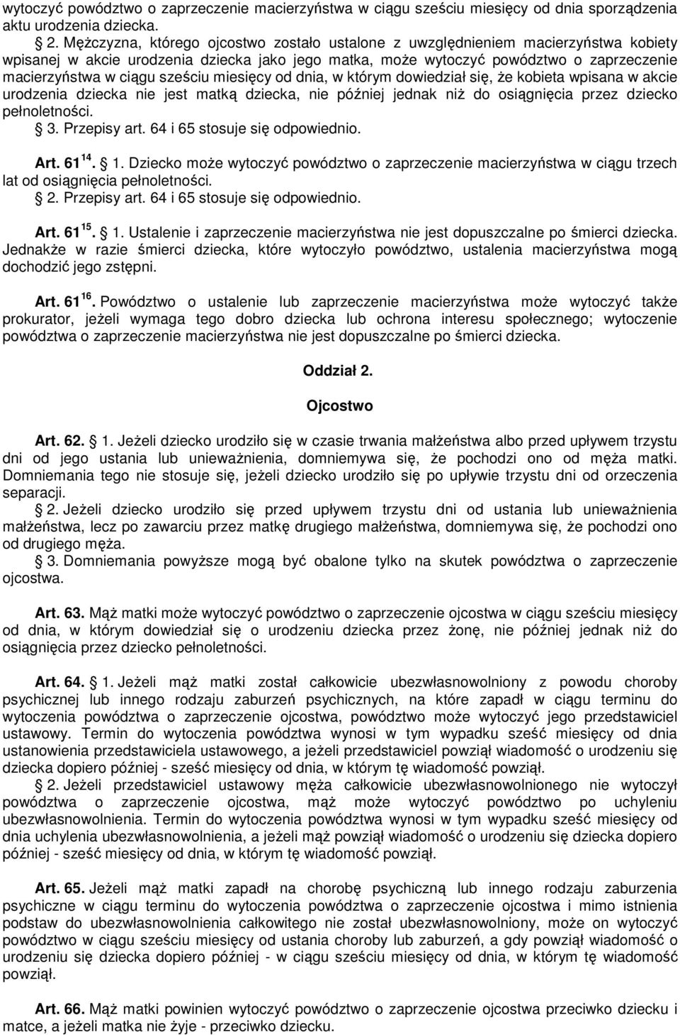 sześciu miesięcy od dnia, w którym dowiedział się, Ŝe kobieta wpisana w akcie urodzenia dziecka nie jest matką dziecka, nie później jednak niŝ do osiągnięcia przez dziecko pełnoletności. 3.