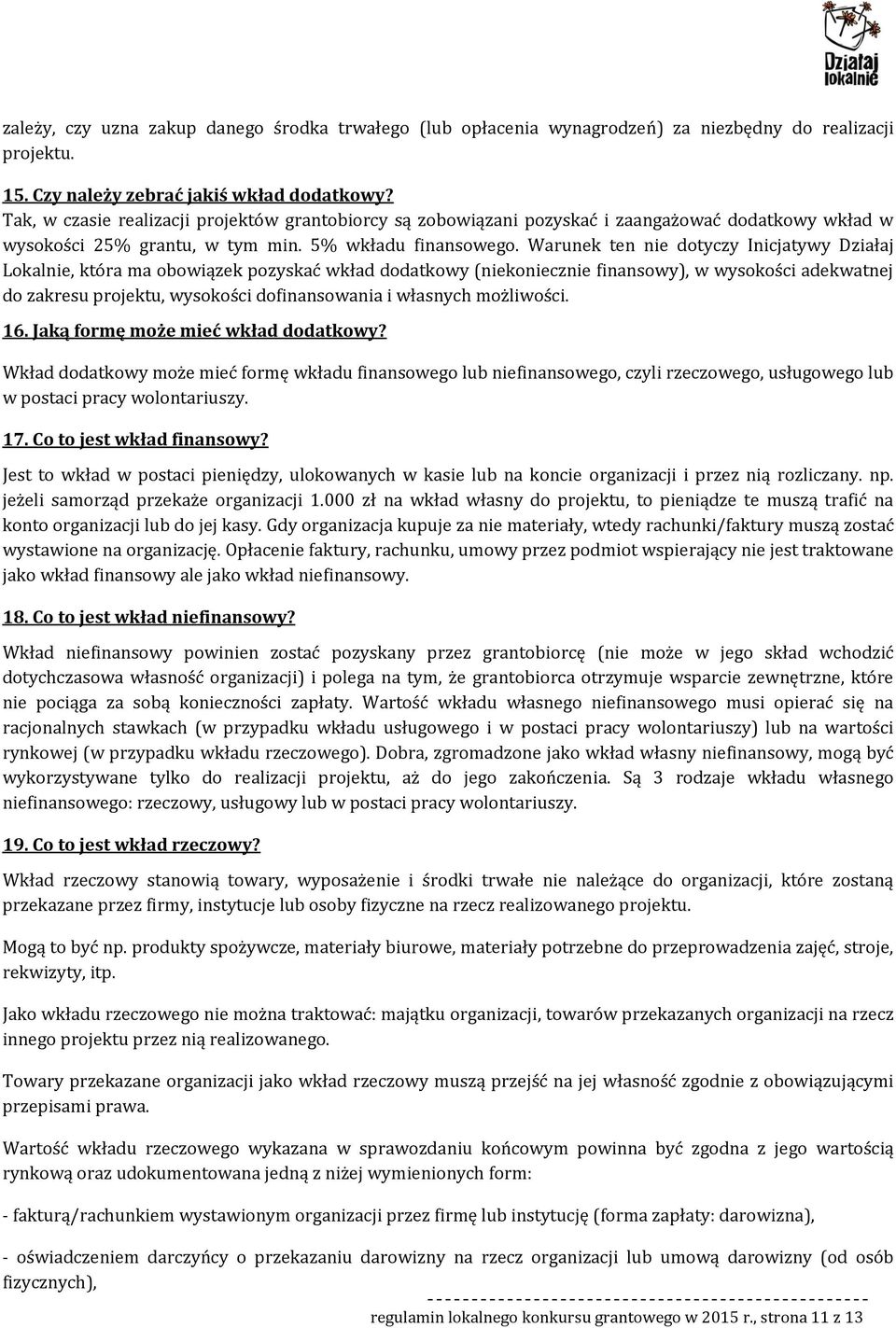 Warunek ten nie dtyczy Inicjatywy Działaj Lkalnie, która ma bwiązek pzyskać wkład ddatkwy (niekniecznie finanswy), w wyskści adekwatnej d zakresu prjektu, wyskści dfinanswania i własnych mżliwści. 16.