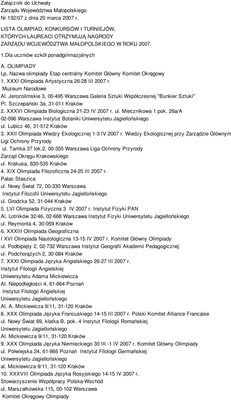 Nazwa olimpiady Etap centralny Komitet Główny Komitet Okręgowy 1. XXXI Olimpiada Artystyczna 26-28 III 2007 r. Muzeum Narodowe Al.