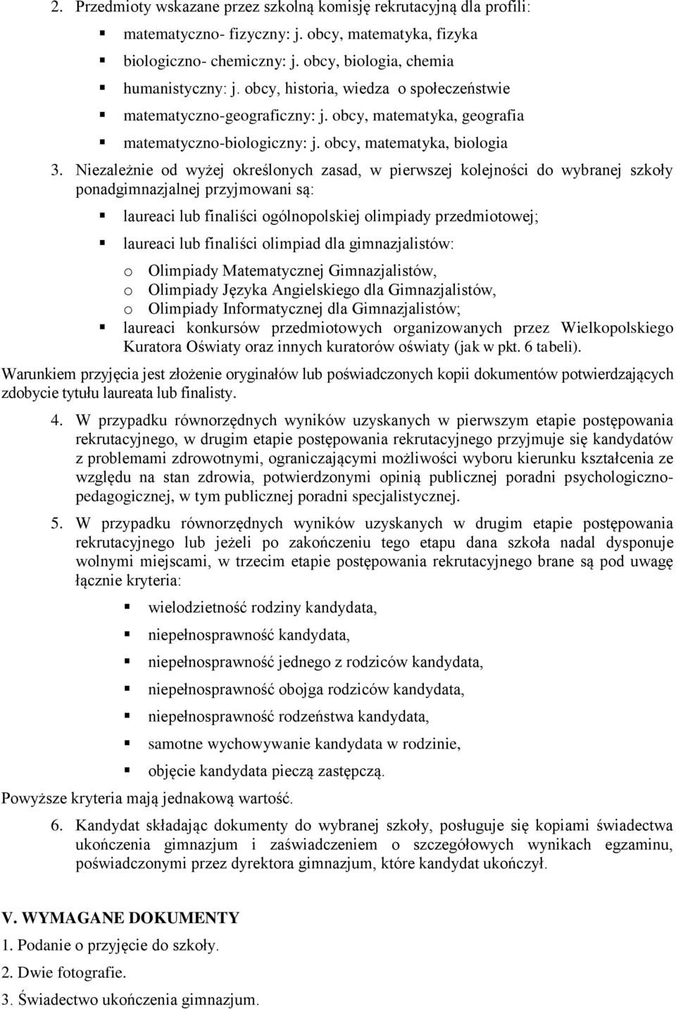 Niezależnie od wyżej określonych zasad, w pierwszej kolejności do wybranej szkoły ponadgimnazjalnej przyjmowani są: laureaci lub finaliści ogólnopolskiej olimpiady przedmiotowej; laureaci lub