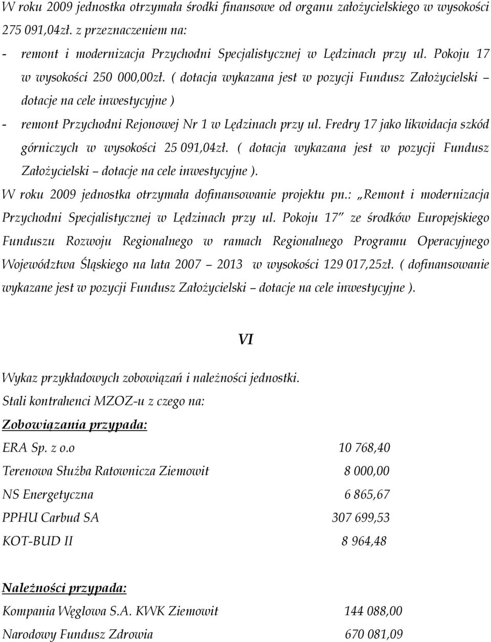 Fredry 17 jako likwidacja szkód górniczych w wysokości 25 091,04zł. ( dotacja wykazana jest w pozycji Fundusz ZałoŜycielski dotacje na cele inwestycyjne ).