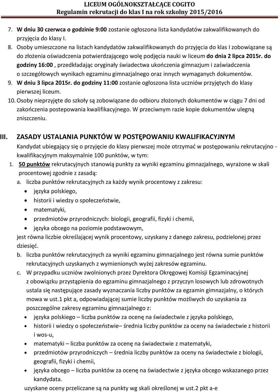 do godziny 16:00, przedkładając oryginały świadectwa ukończenia gimnazjum i zaświadczenia o szczegółowych wynikach egzaminu gimnazjalnego oraz innych wymaganych dokumentów. 9. W dniu 3 lipca 2015r.