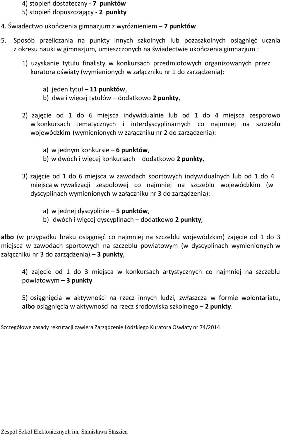 konkursach przedmiotowych organizowanych przez kuratora oświaty (wymienionych w załączniku nr 1 do zarządzenia): a) jeden tytuł 11 punktów, b) dwa i więcej tytułów dodatkowo 2 punkty, 2) zajęcie od 1