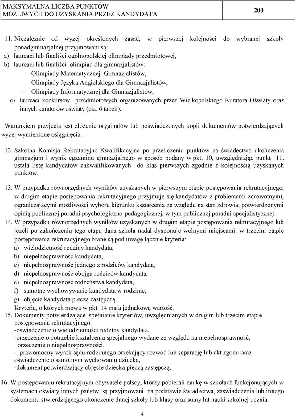 finaliści olimpiad dla gimnazjalistów: Olimpiady Matematycznej Gimnazjalistów, Olimpiady Języka Angielskiego dla Gimnazjalistów, Olimpiady Informatycznej dla Gimnazjalistów, c) laureaci konkursów