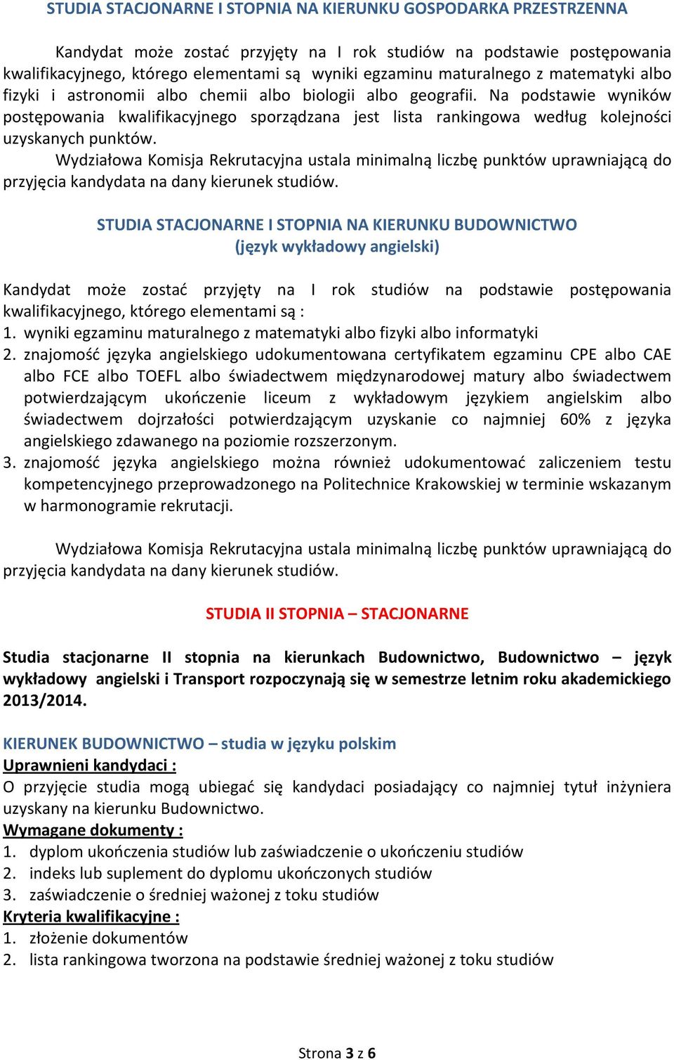 Na podstawie wyników postępowania kwalifikacyjnego sporządzana jest lista rankingowa według kolejności uzyskanych punktów. przyjęcia kandydata na dany kierunek studiów.