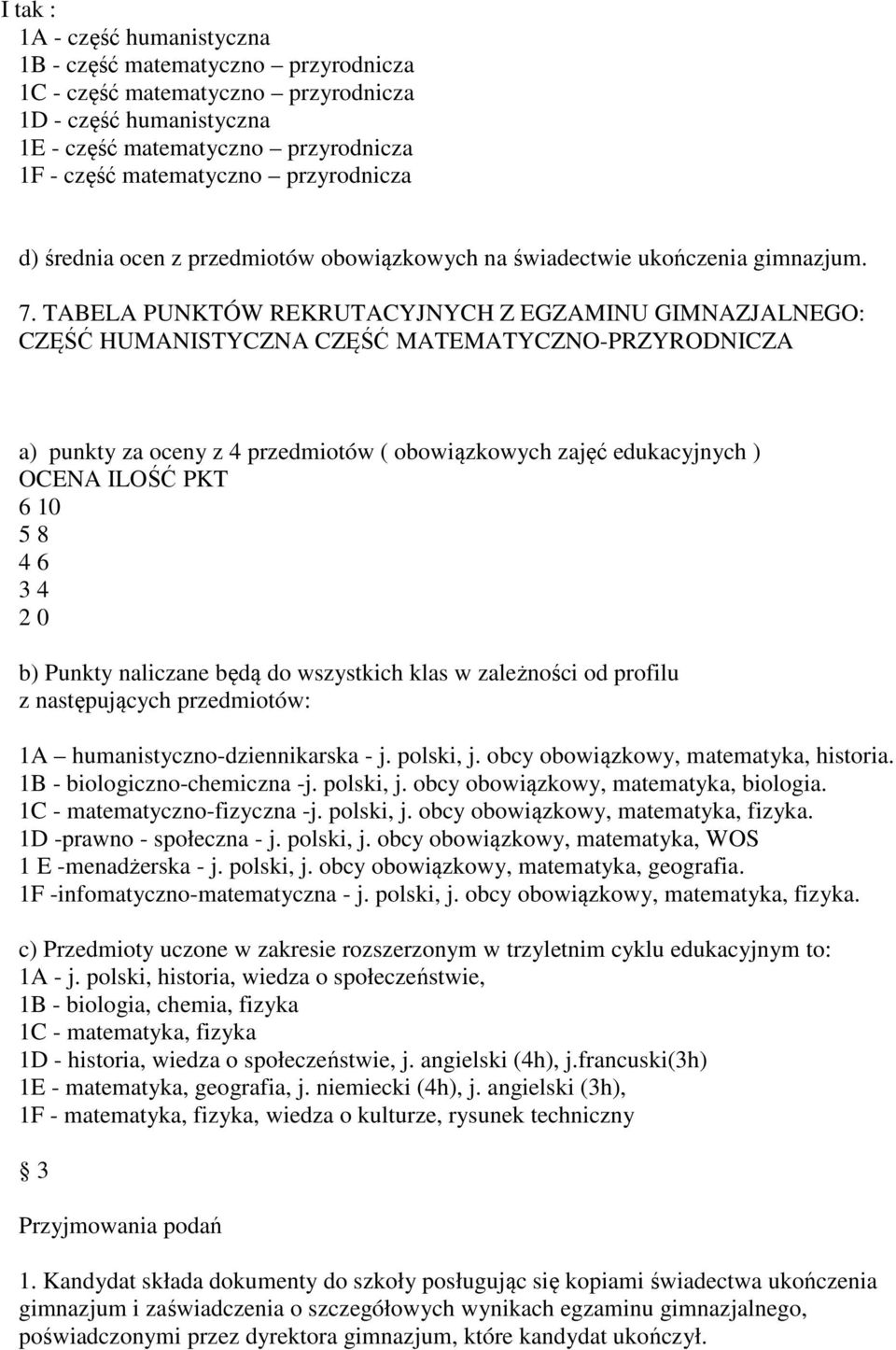 TABELA PUNKTÓW REKRUTACYJNYCH Z EGZAMINU GIMNAZJALNEGO: CZĘŚĆ HUMANISTYCZNA CZĘŚĆ MATEMATYCZNO-PRZYRODNICZA a) punkty za oceny z 4 przedmiotów ( obowiązkowych zajęć edukacyjnych ) OCENA ILOŚĆ PKT 6