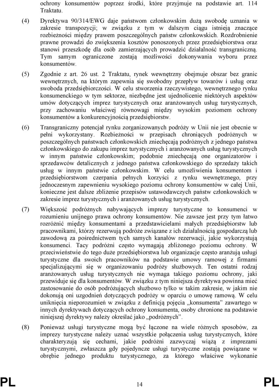 członkowskich. Rozdrobnienie prawne prowadzi do zwiększenia kosztów ponoszonych przez przedsiębiorstwa oraz stanowi przeszkodę dla osób zamierzających prowadzić działalność transgraniczną.