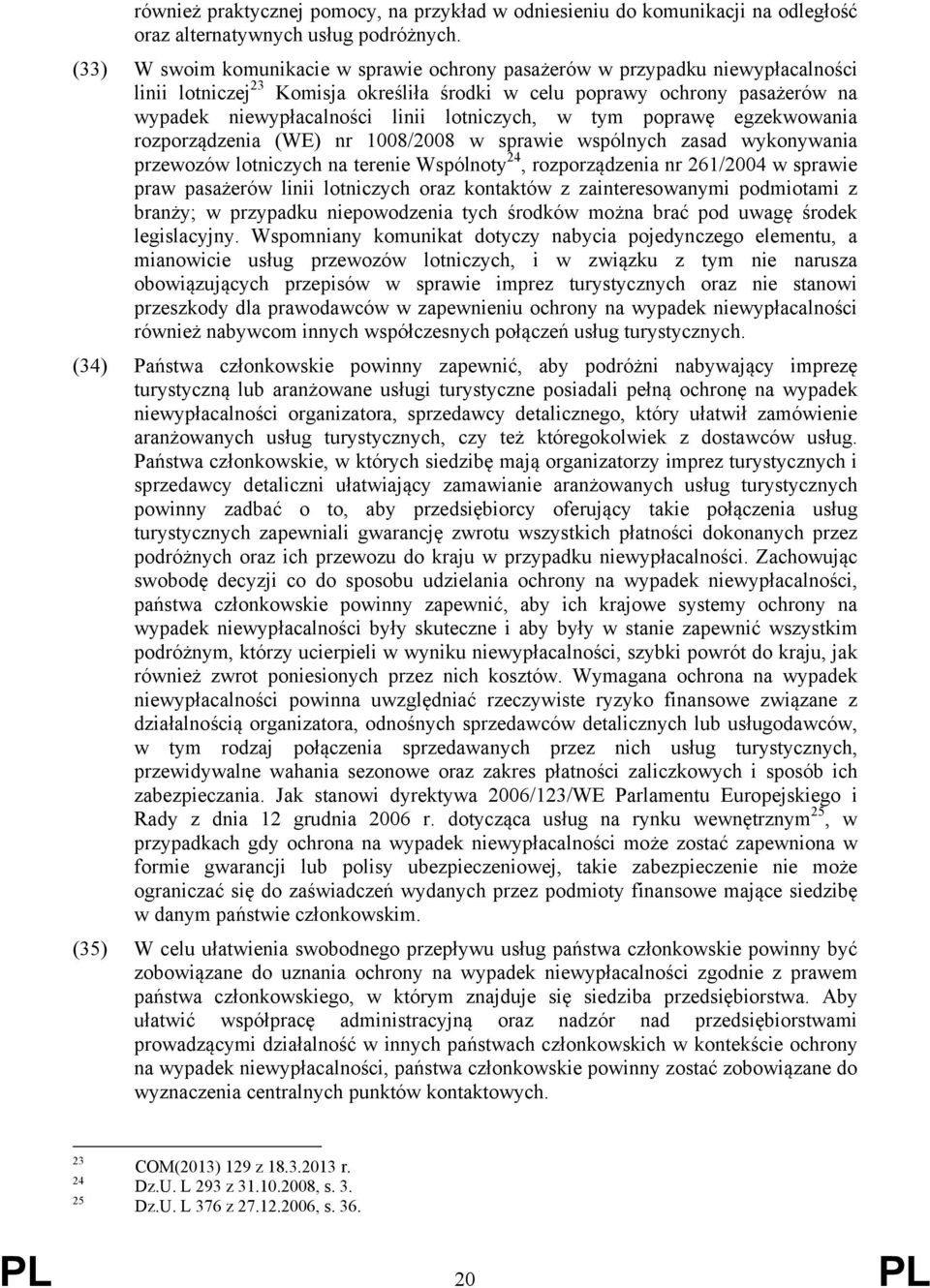 lotniczych, w tym poprawę egzekwowania rozporządzenia (WE) nr 1008/2008 w sprawie wspólnych zasad wykonywania przewozów lotniczych na terenie Wspólnoty 24, rozporządzenia nr 261/2004 w sprawie praw