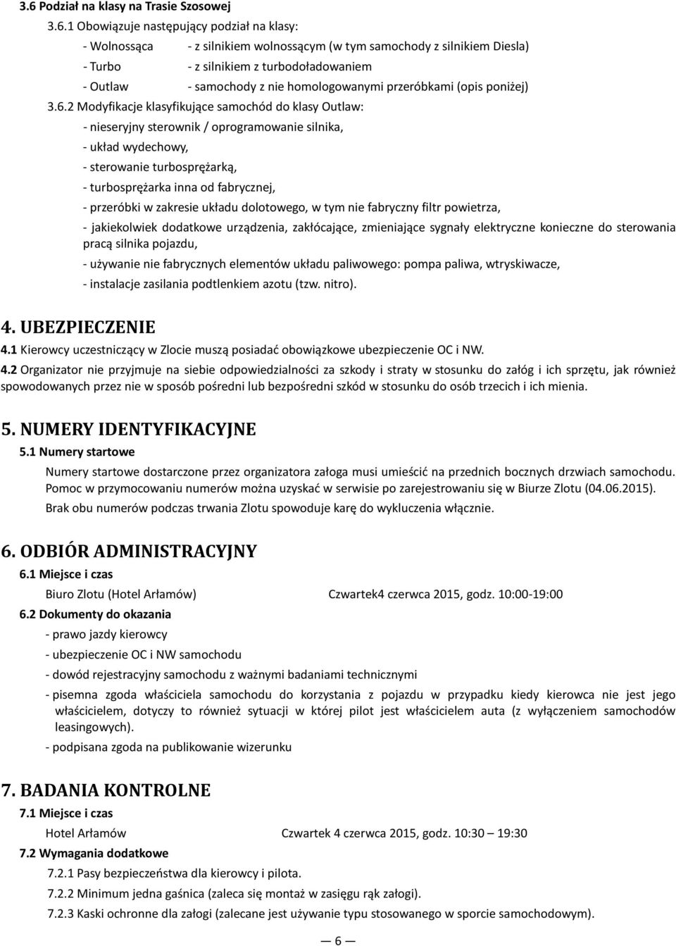 2 Modyfikacje klasyfikujące samochód do klasy Outlaw: - nieseryjny sterownik / oprogramowanie silnika, - układ wydechowy, - sterowanie turbosprężarką, - turbosprężarka inna od fabrycznej, - przeróbki