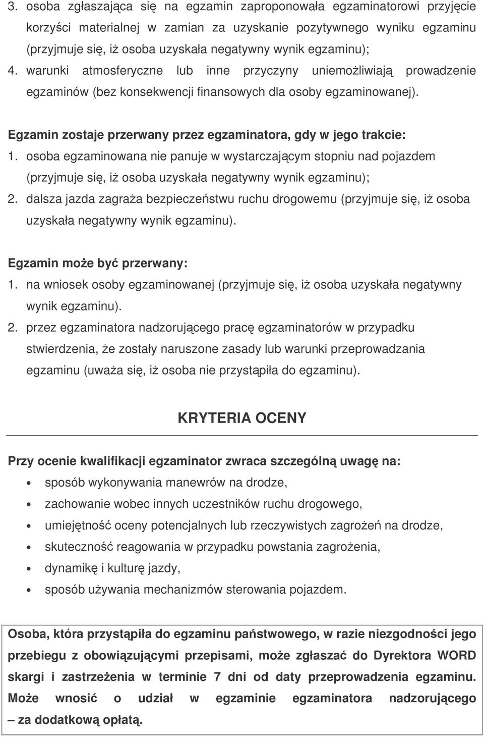 Egzamin zostaje przerwany przez egzaminatora, gdy w jego trakcie: 1. osoba egzaminowana nie panuje w wystarczajcym stopniu nad pojazdem (przyjmuje si, i osoba uzyskała negatywny wynik egzaminu); 2.