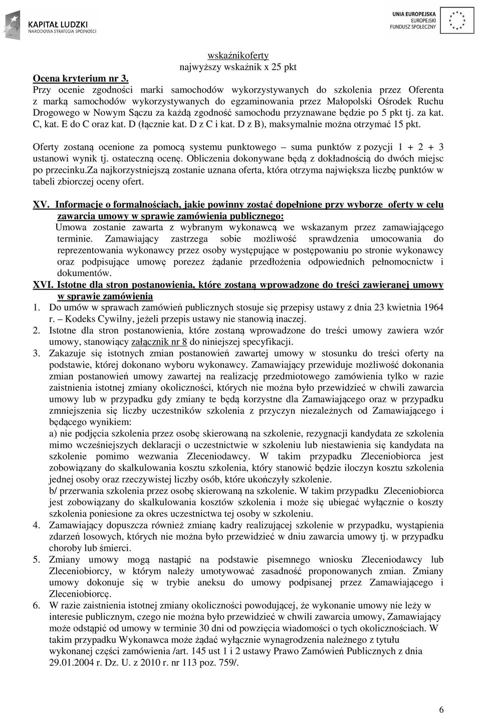 każdą zgodność samochodu przyznawane będzie po 5 pkt tj. za kat. C, kat. E do C oraz kat. D (łącznie kat. D z C i kat. D z B), maksymalnie można otrzymać 15 pkt.