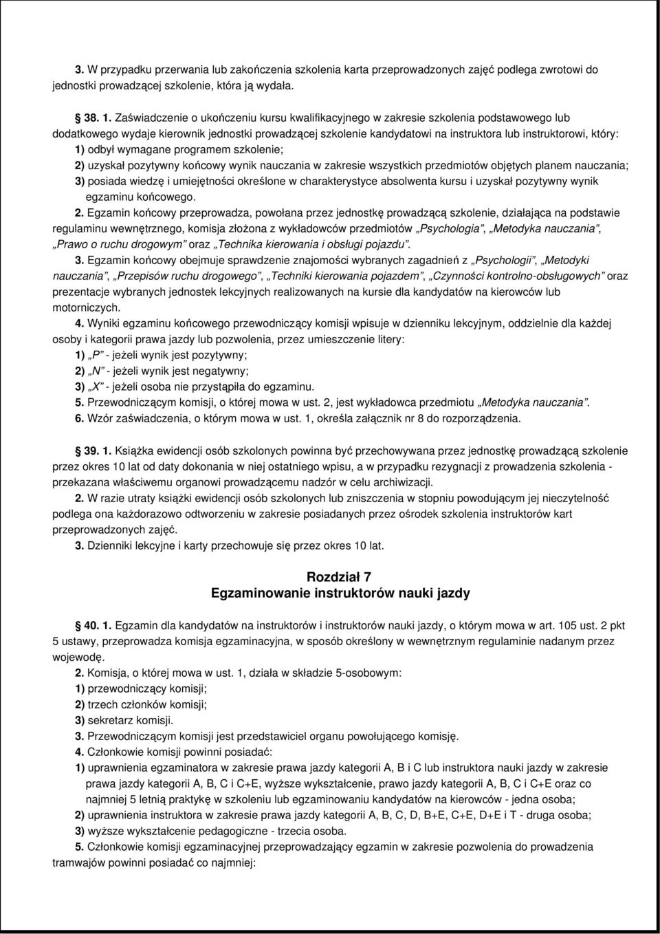 który: 1) odbył wymagane programem szkolenie; 2) uzyskał pozytywny końcowy wynik nauczania w zakresie wszystkich przedmiotów objętych planem nauczania; 3) posiada wiedzę i umiejętności określone w