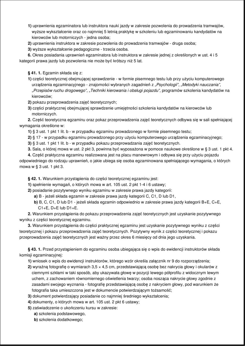 6. Okres posiadania uprawnień egzaminatora lub instruktora w zakresie jednej z określonych w ust. 4 i 5 kategorii prawa jazdy lub pozwolenia nie moŝe być krótszy niŝ 5 lat. 41. 1.