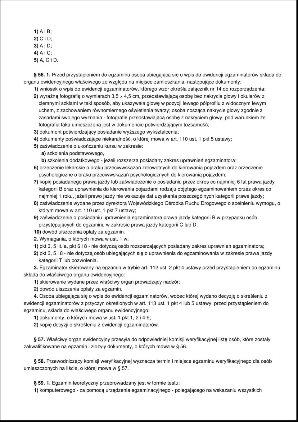 o wpis do ewidencji egzaminatorów, którego wzór określa załącznik nr 14 do rozporządzenia; 2) wyraźną fotografię o wymiarach 3,5 4,5 cm, przedstawiającą osobę bez nakrycia głowy i okularów z ciemnymi