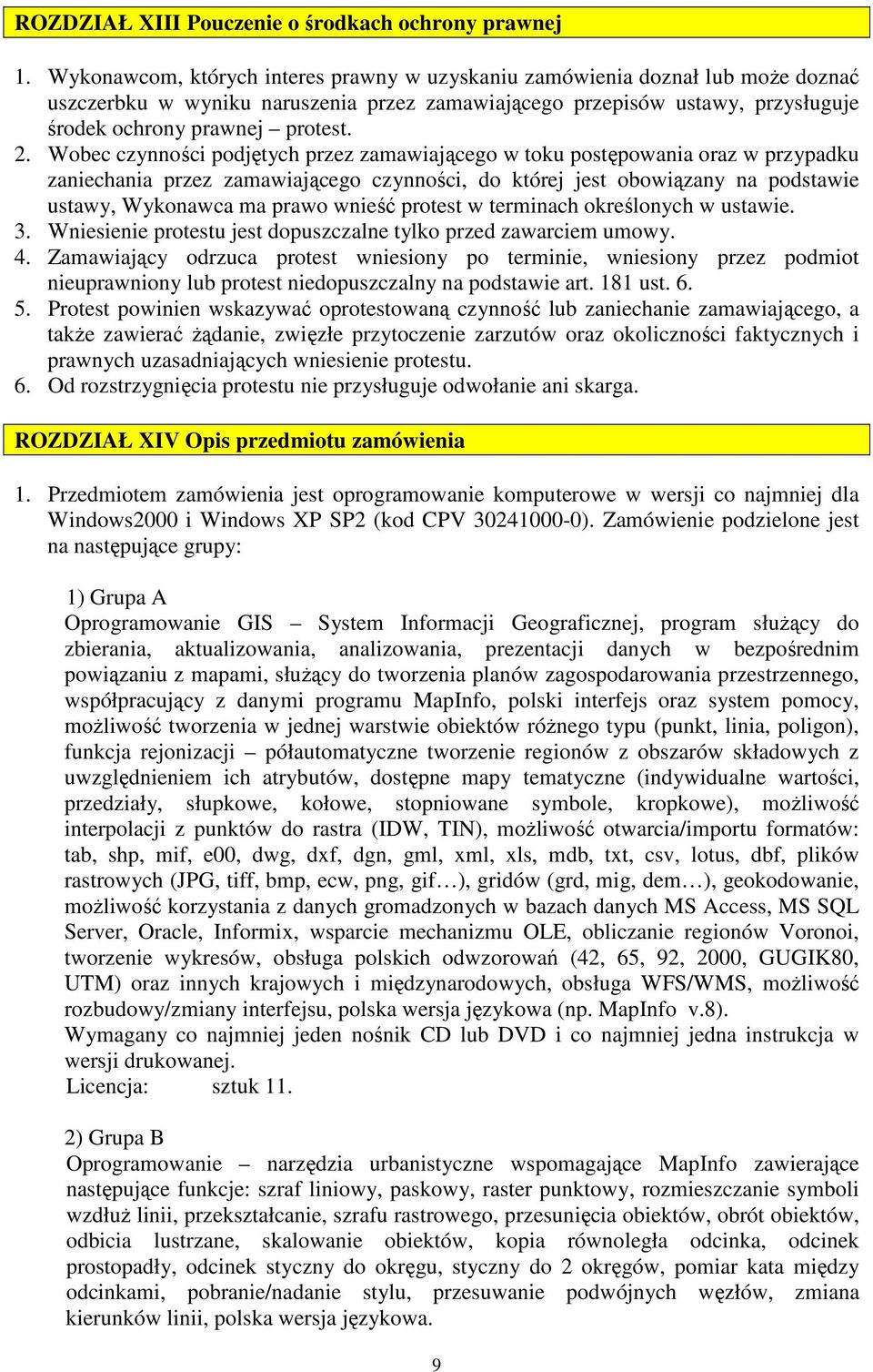 Wobec czynności podjętych przez zamawiającego w toku postępowania oraz w przypadku zaniechania przez zamawiającego czynności, do której jest obowiązany na podstawie ustawy, Wykonawca ma prawo wnieść