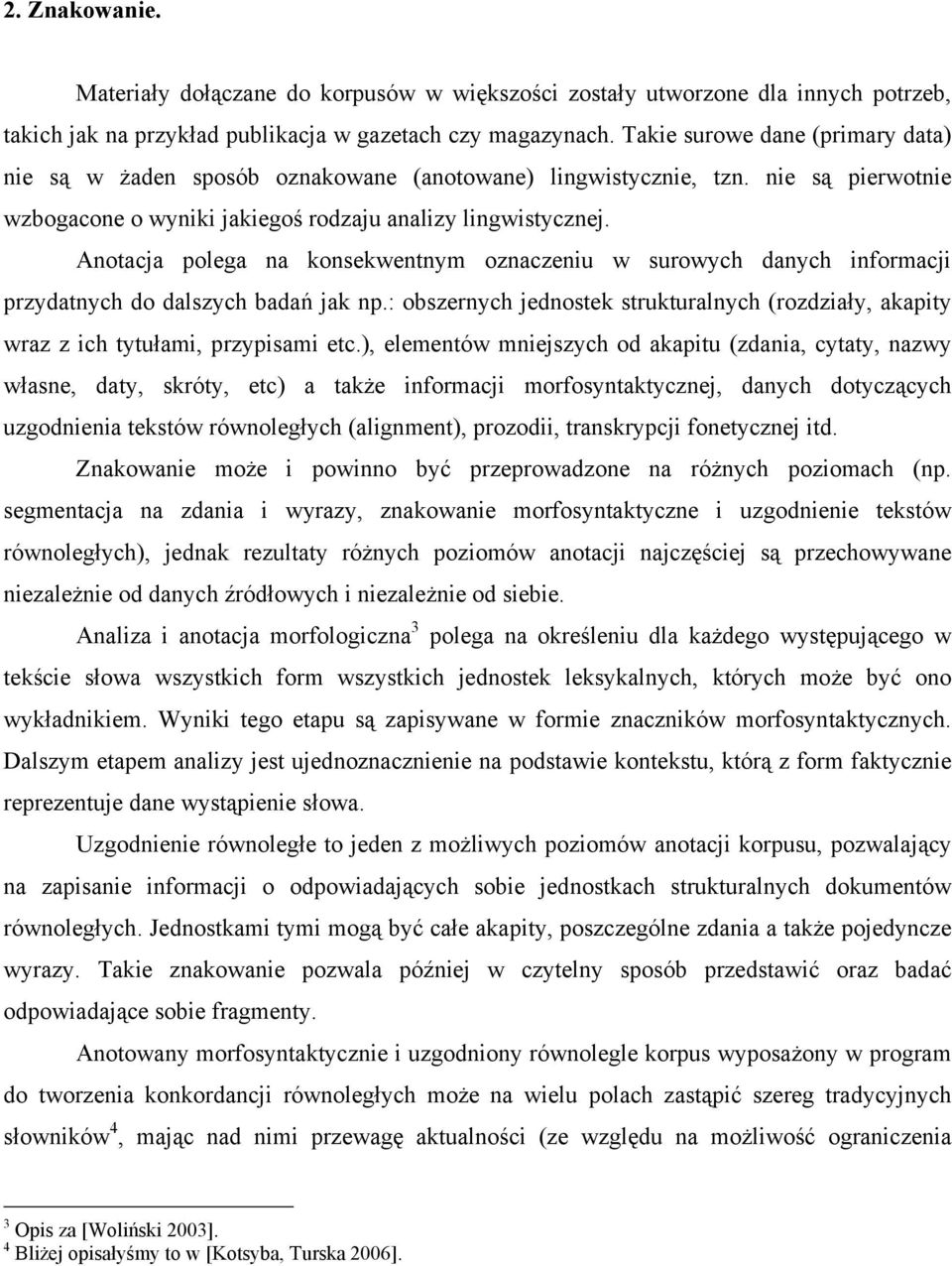 Anotacja polega na konsekwentnym oznaczeniu w surowych danych informacji przydatnych do dalszych badań jak np.