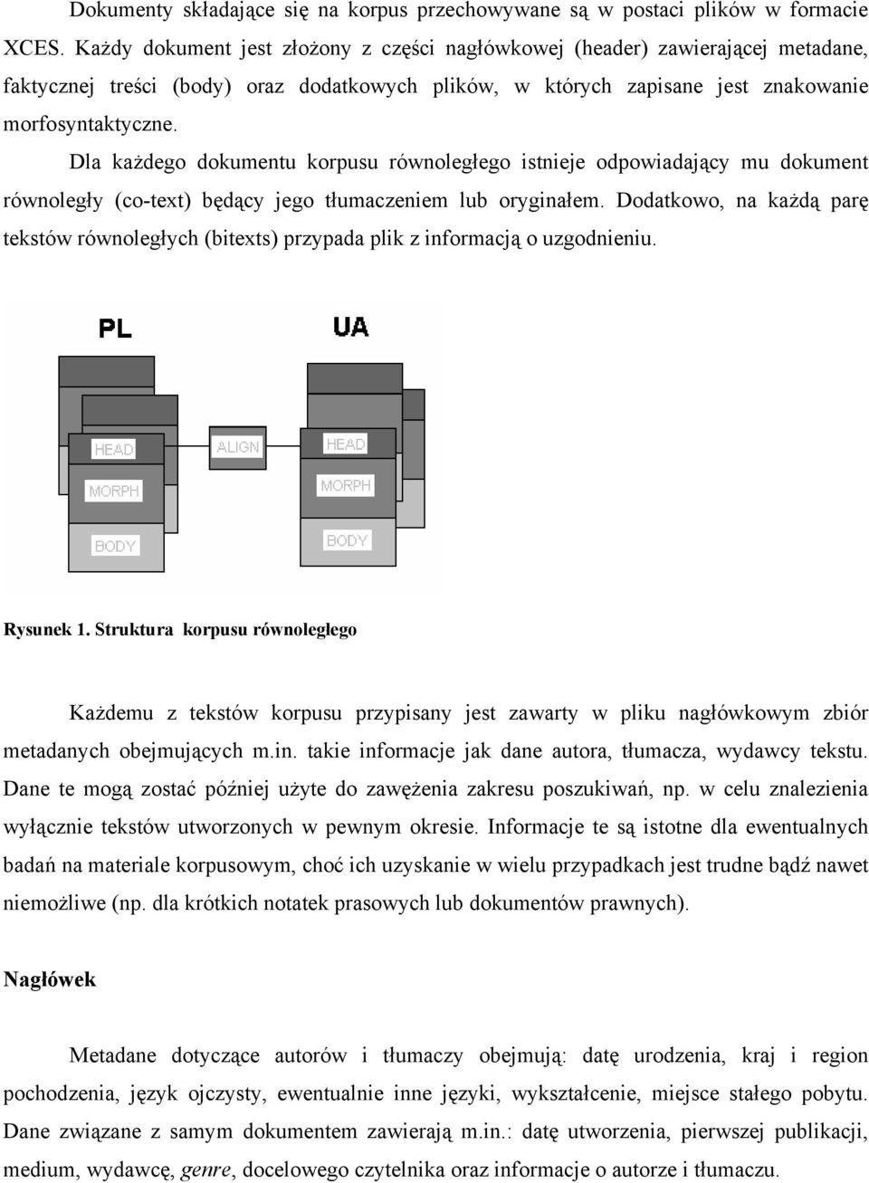 Dla każdego dokumentu korpusu równoległego istnieje odpowiadający mu dokument równoległy (co-text) będący jego tłumaczeniem lub oryginałem.