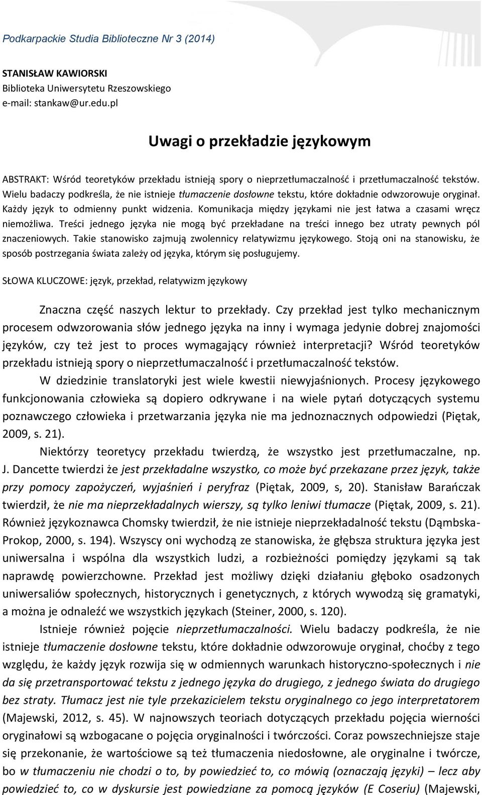 Wielu badaczy podkreśla, że nie istnieje tłumaczenie dosłowne tekstu, które dokładnie odwzorowuje oryginał. Każdy język to odmienny punkt widzenia.