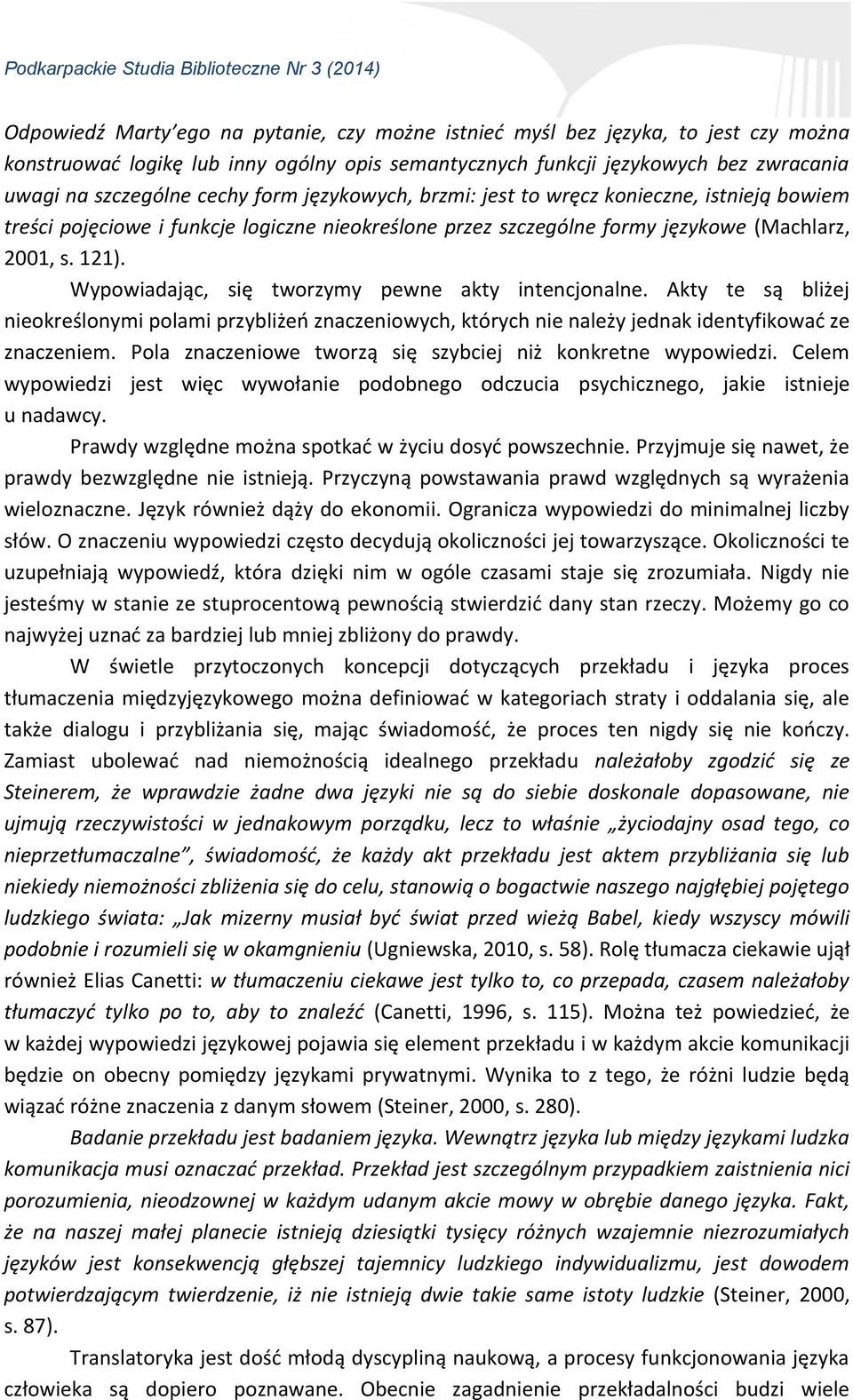 Wypowiadając, się tworzymy pewne akty intencjonalne. Akty te są bliżej nieokreślonymi polami przybliżeń znaczeniowych, których nie należy jednak identyfikować ze znaczeniem.