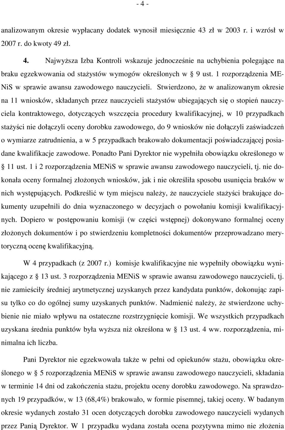 Stwierdzono, Ŝe w analizowanym okresie na 11 wniosków, składanych przez nauczycieli staŝystów ubiegających się o stopień nauczyciela kontraktowego, dotyczących wszczęcia procedury kwalifikacyjnej, w