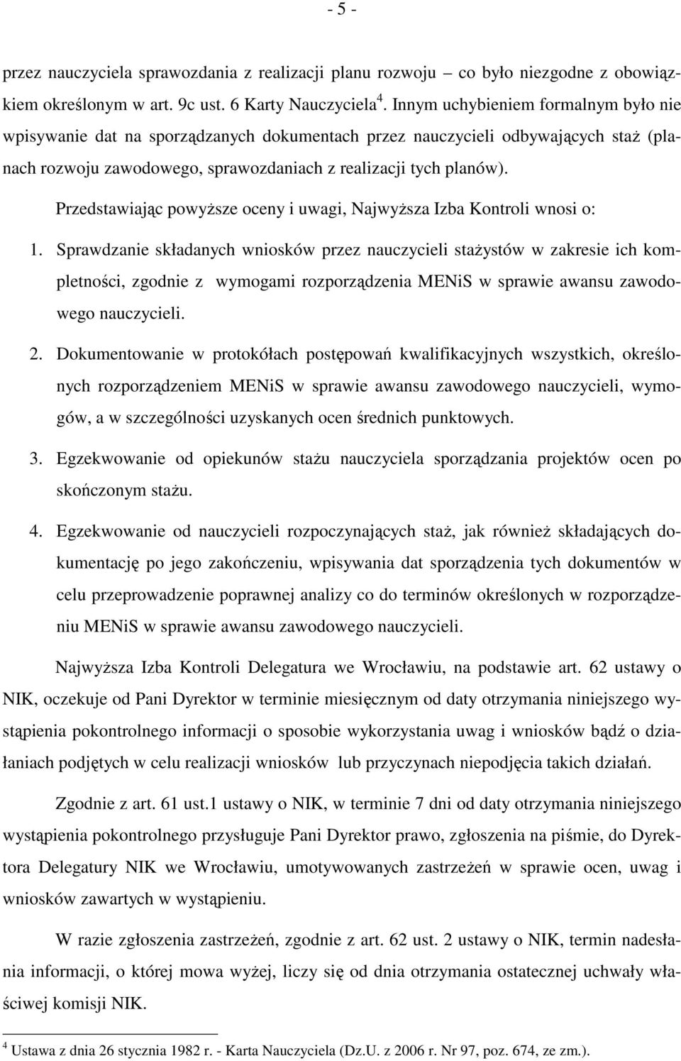 Przedstawiając powyŝsze oceny i uwagi, NajwyŜsza Izba Kontroli wnosi o: 1.