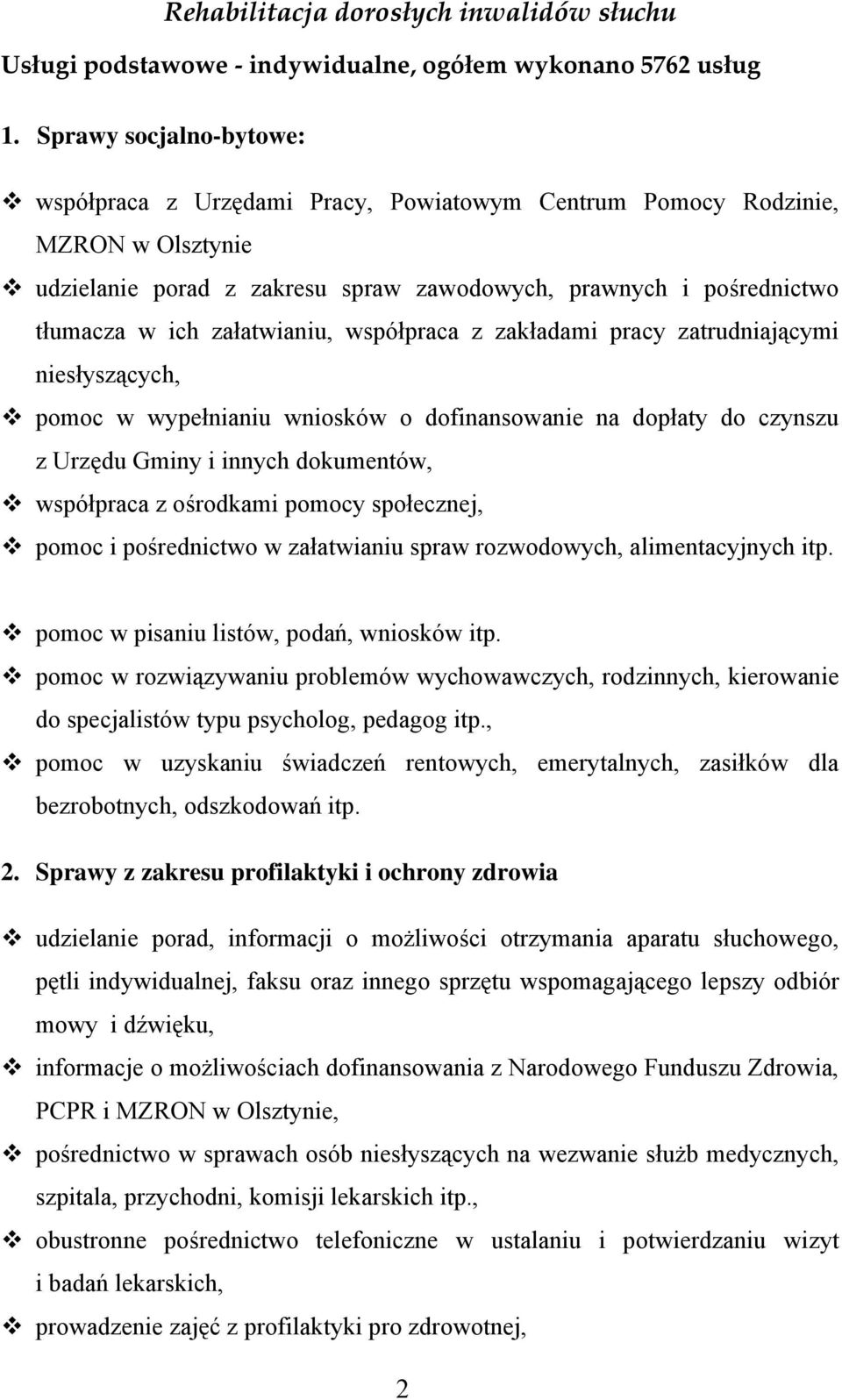 załatwianiu, współpraca z zakładami pracy zatrudniającymi niesłyszących, pomoc w wypełnianiu wniosków o dofinansowanie na dopłaty do czynszu z Urzędu Gminy i innych dokumentów, współpraca z ośrodkami