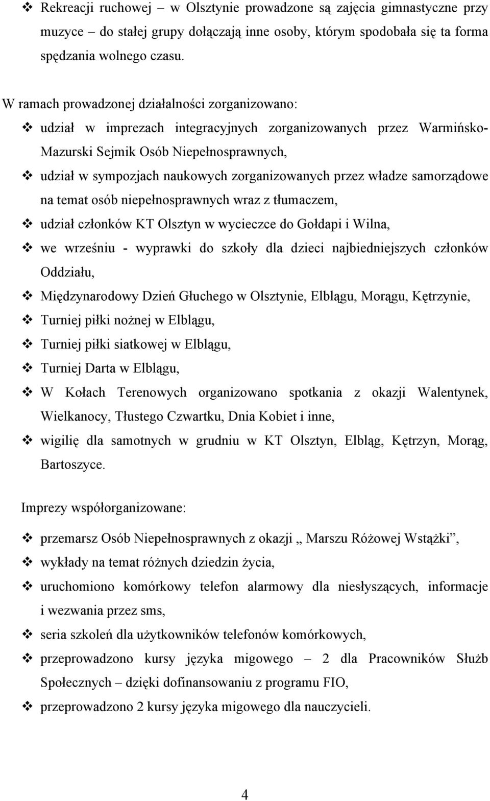 zorganizowanych przez władze samorządowe na temat osób niepełnosprawnych wraz z tłumaczem, udział członków KT Olsztyn w wycieczce do Gołdapi i Wilna, we wrześniu - wyprawki do szkoły dla dzieci