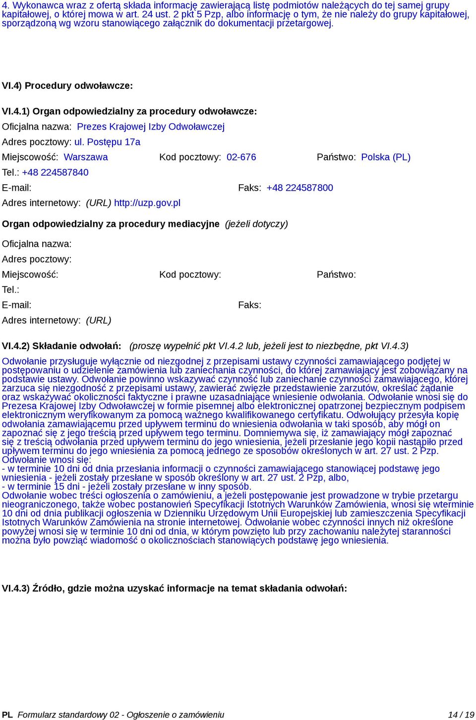 Procedury odwoławcze: VI.4.1) Organ odpowiedzialny za procedury odwoławcze: Oficjalna nazwa: Prezes Krajowej Izby Odwoławczej Adres pocztowy: ul.