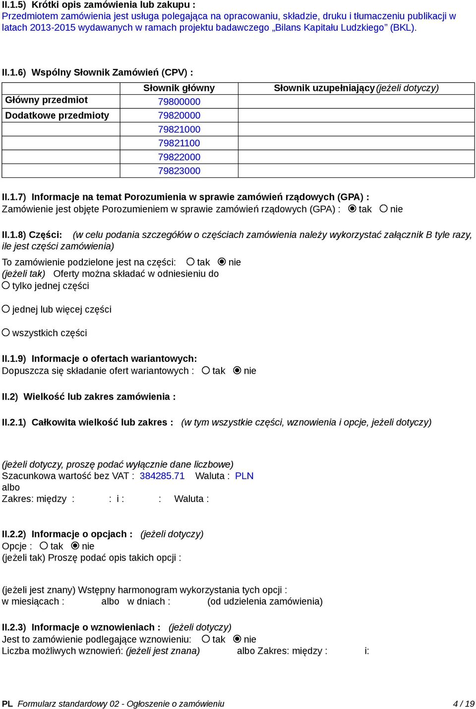 6) Wspólny Słownik Zamówień (CPV) : Słownik główny Główny przedmiot 79800000 Dodatkowe przedmioty 79820000 798210