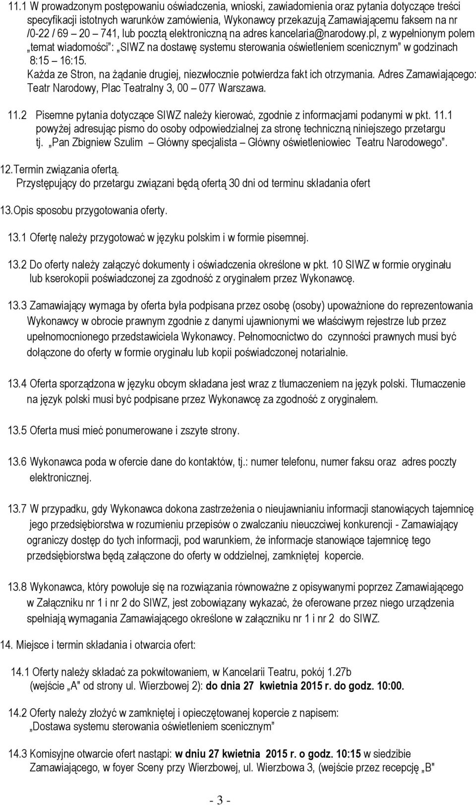 Każda ze Stron, na żądanie drugiej, niezwłocznie potwierdza fakt ich otrzymania. Adres Zamawiającego: Teatr Narodowy, Plac Teatralny 3, 00 077 Warszawa. 11.