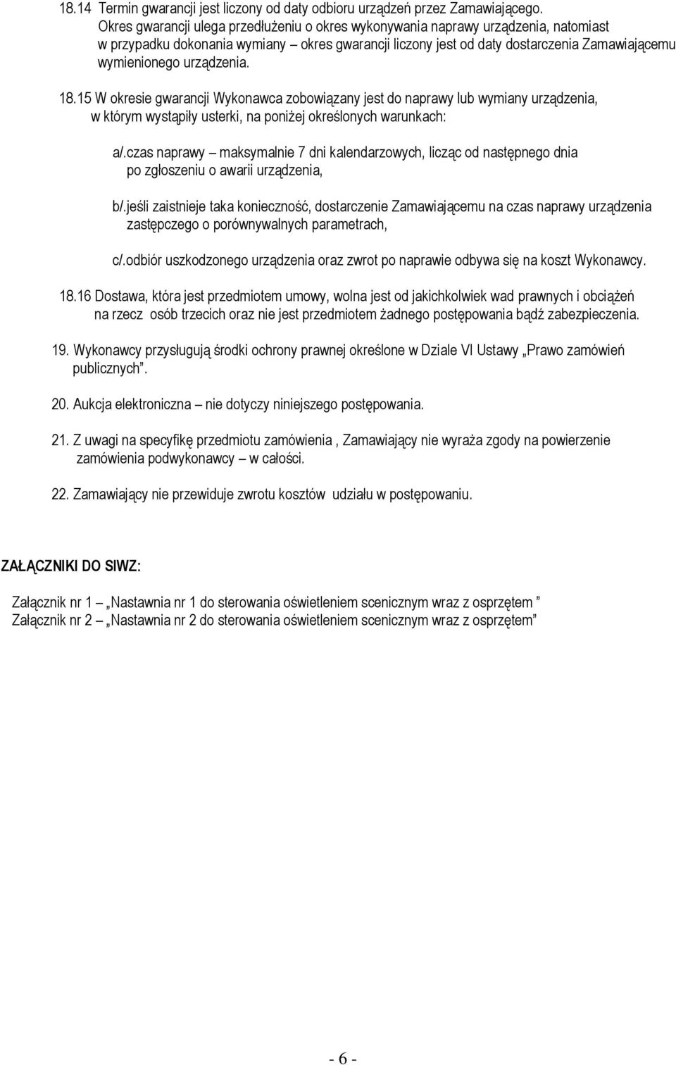 urządzenia. 18.15 W okresie gwarancji Wykonawca zobowiązany jest do naprawy lub wymiany urządzenia, w którym wystąpiły usterki, na poniżej określonych warunkach: a/.