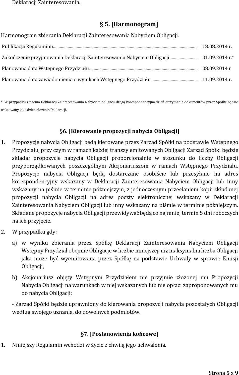 .. 11.09.2014 r. * W przypadku złożenia Deklaracji Zainteresowania Nabyciem obligacji drogą korespondencyjną dzień otrzymania dokumentów przez Spółkę będzie traktowany jako dzień złożenia Deklaracji.