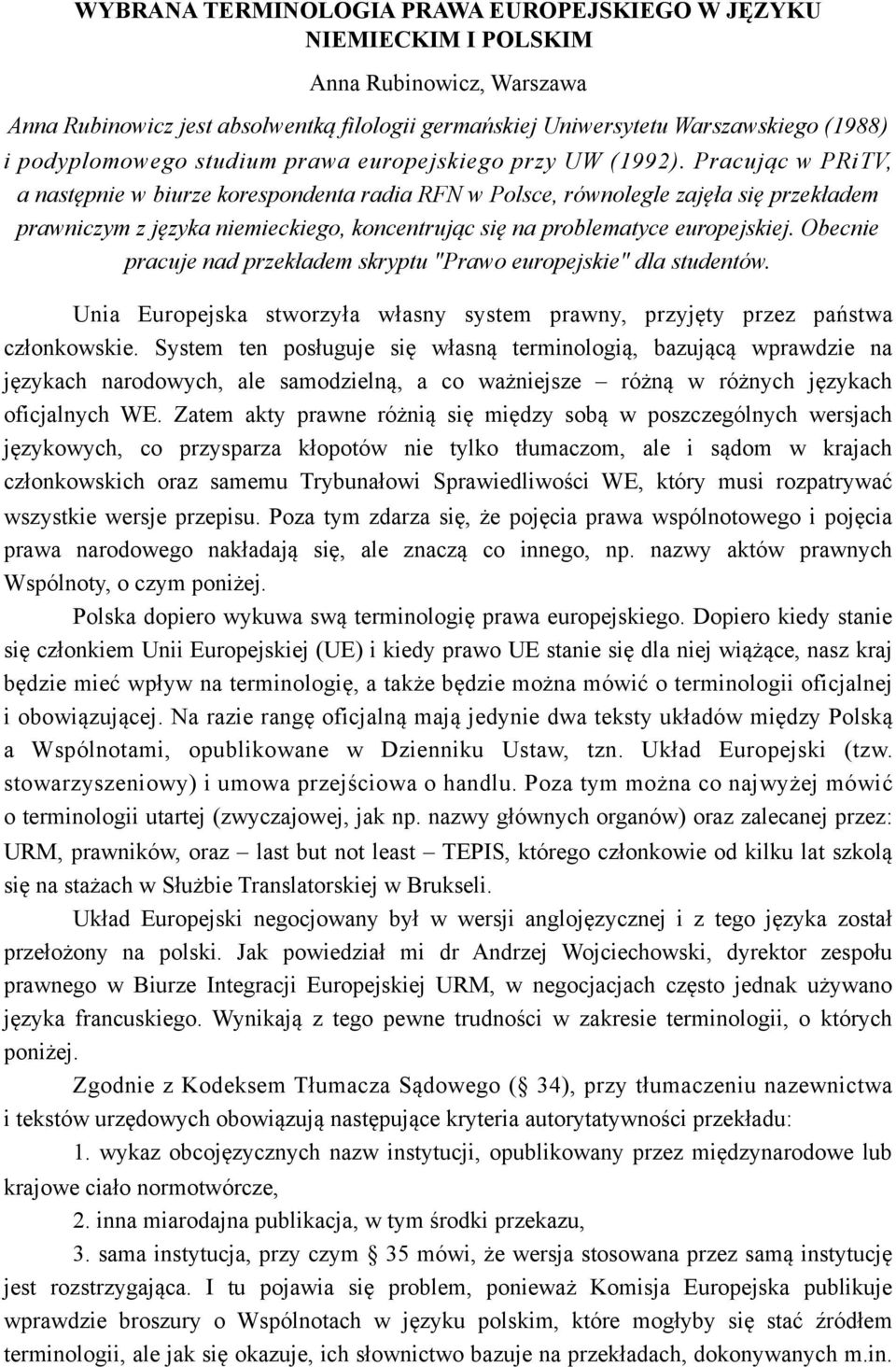 Pracując w PRiTV, a następnie w biurze korespondenta radia RFN w Polsce, równolegle zajęła się przekładem prawniczym z języka niemieckiego, koncentrując się na problematyce europejskiej.