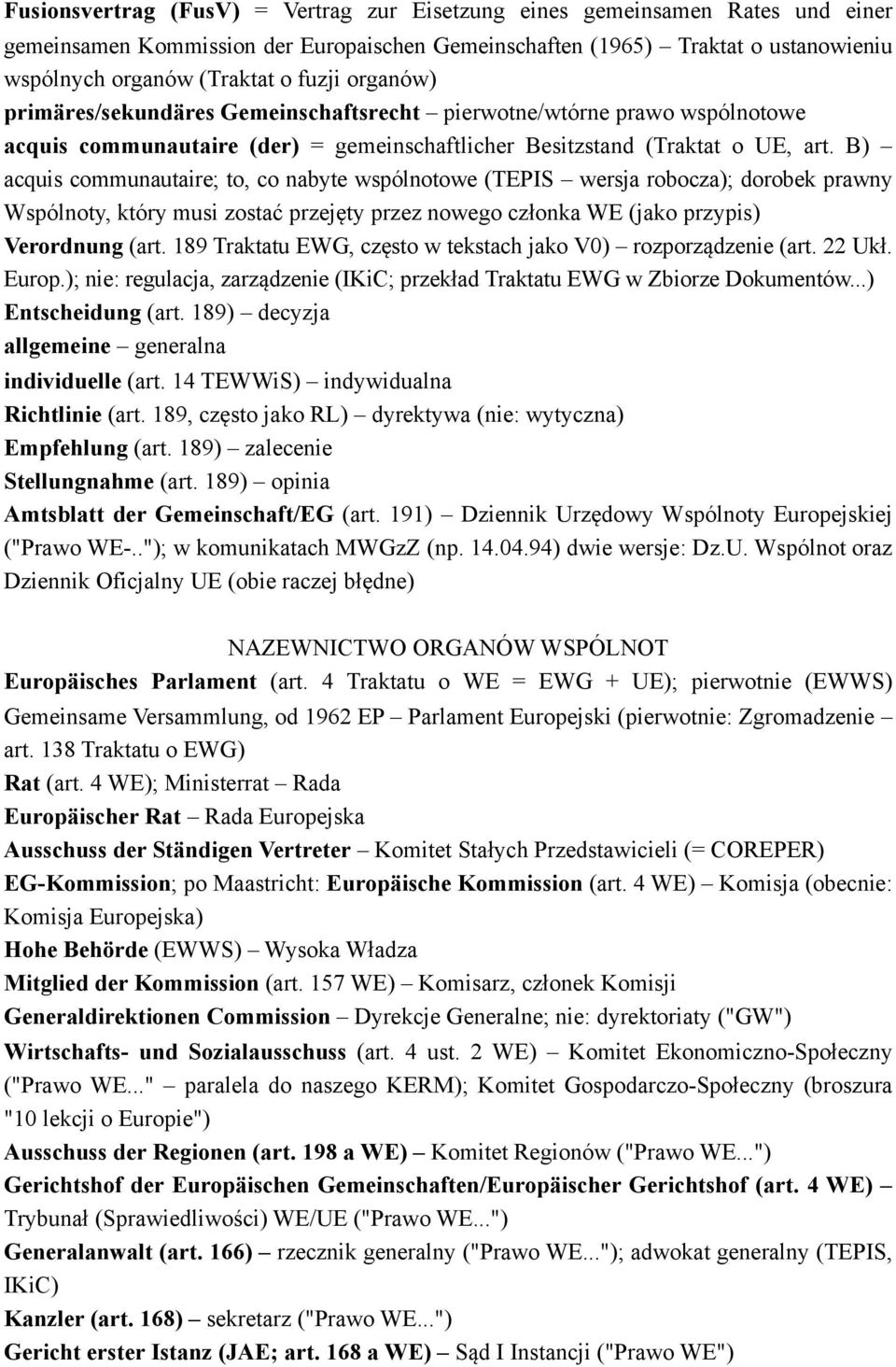 B) acquis communautaire; to, co nabyte wspólnotowe (TEPIS wersja robocza); dorobek prawny Wspólnoty, który musi zostać przejęty przez nowego członka WE (jako przypis) Verordnung (art.